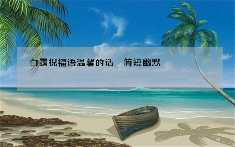 白露祝福语温馨的话 简短幽默